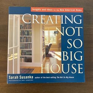 Creating The Not So Big House Insights and Ideas For the New American Home